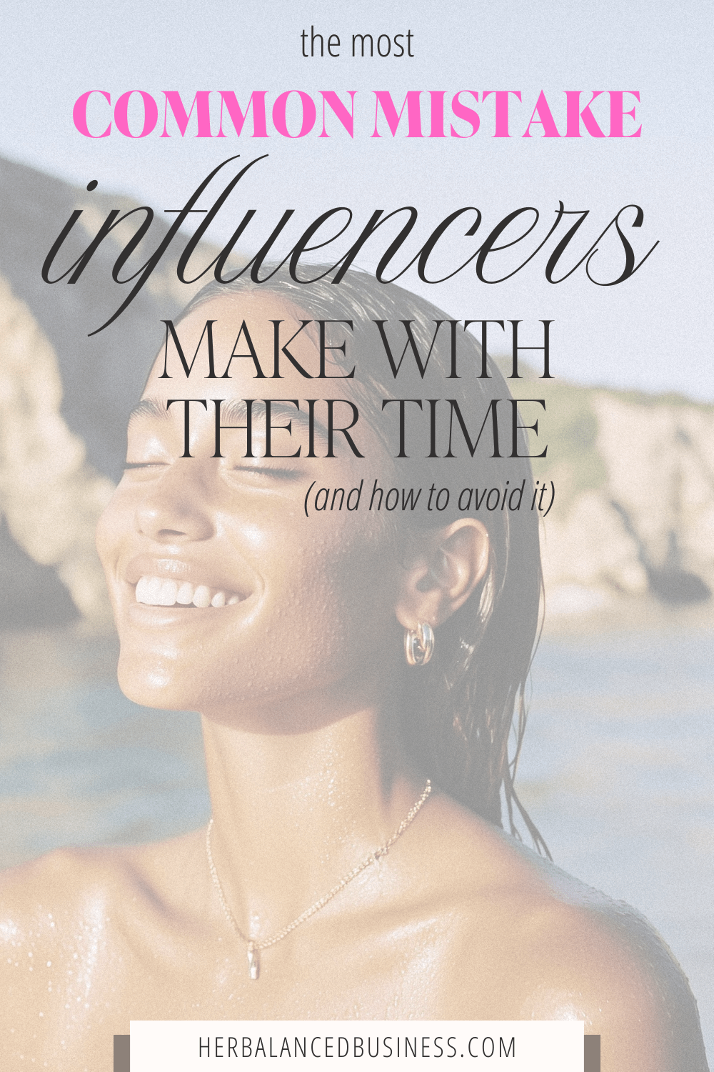 Pinterest pin for blog post titled "The Most Common Mistake Influencers Make With Their Time (and How to Avoid It)." Woman is smiling with eyes closed while relaxing in the ocean.